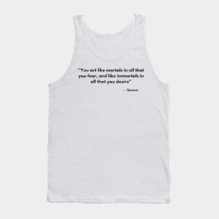 “You act like mortals in all that you fear, and like immortals in all that you desire” Seneca Tank Top